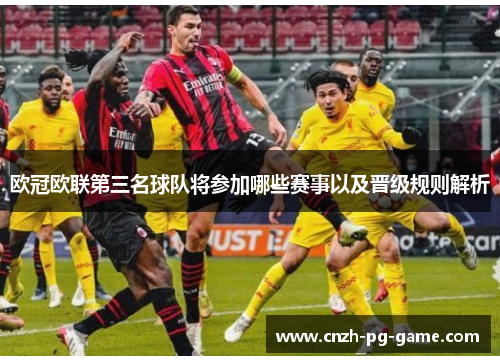 欧冠欧联第三名球队将参加哪些赛事以及晋级规则解析