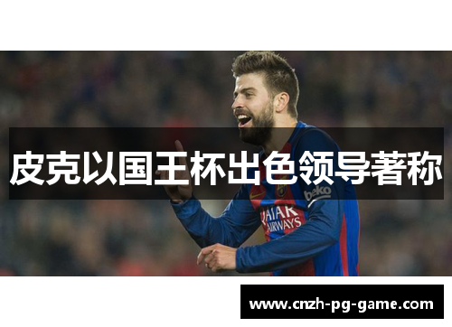 皮克以国王杯出色领导著称